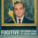 Fugitive: The Curious Case of Carlos Ghosn ผู้ลี้ภัย: คดีลึกลับของคาร์ลอส กอส์น